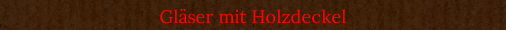Gl�ser mit Holzdeckel